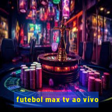 futebol max tv ao vivo